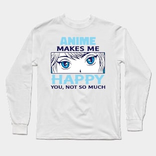 Anime Makes Me Happy You Not So Much Long Sleeve T-Shirt